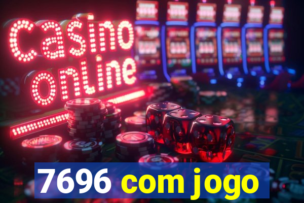 7696 com jogo